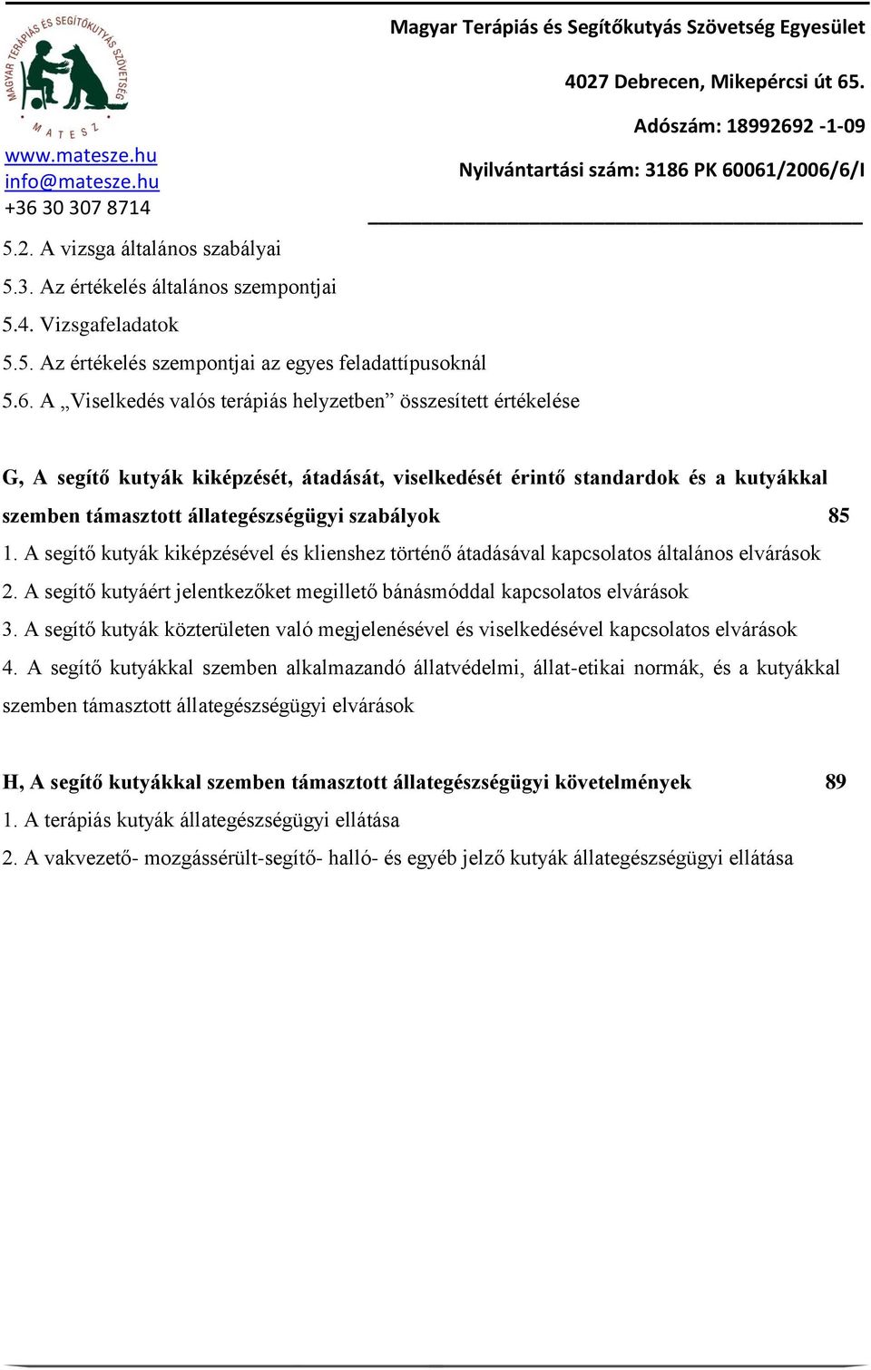 1. A segítő kutyák kiképzésével és klienshez történő átadásával kapcsolatos általános elvárások 2. A segítő kutyáért jelentkezőket megillető bánásmóddal kapcsolatos elvárások 3.