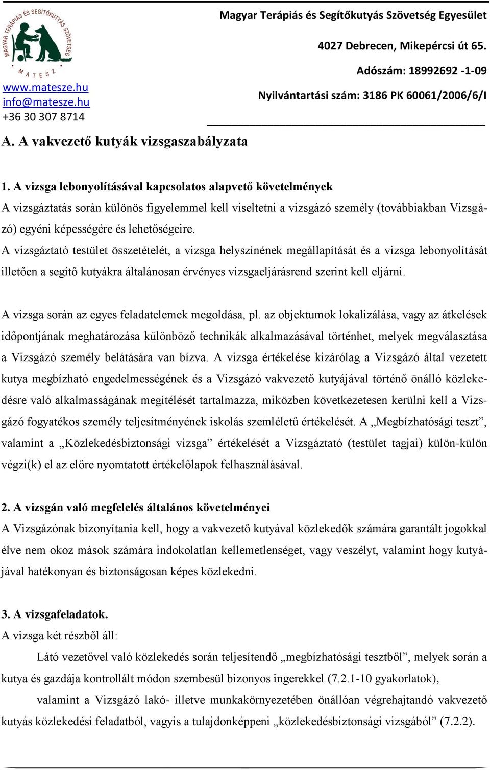 A vizsgáztató testület összetételét, a vizsga helyszínének megállapítását és a vizsga lebonyolítását illetően a segítő kutyákra általánosan érvényes vizsgaeljárásrend szerint kell eljárni.