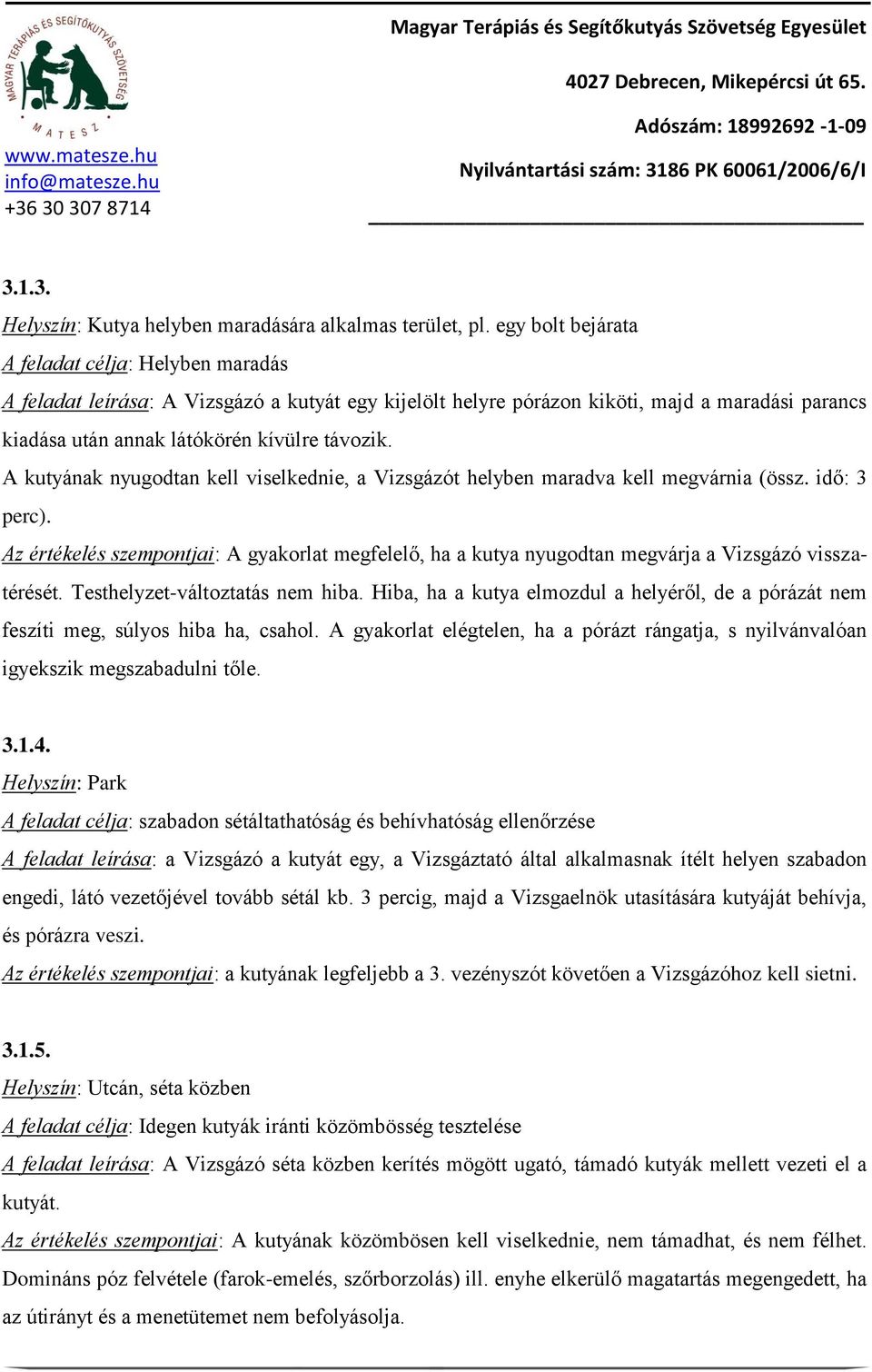 A kutyának nyugodtan kell viselkednie, a Vizsgázót helyben maradva kell megvárnia (össz. idő: 3 perc).