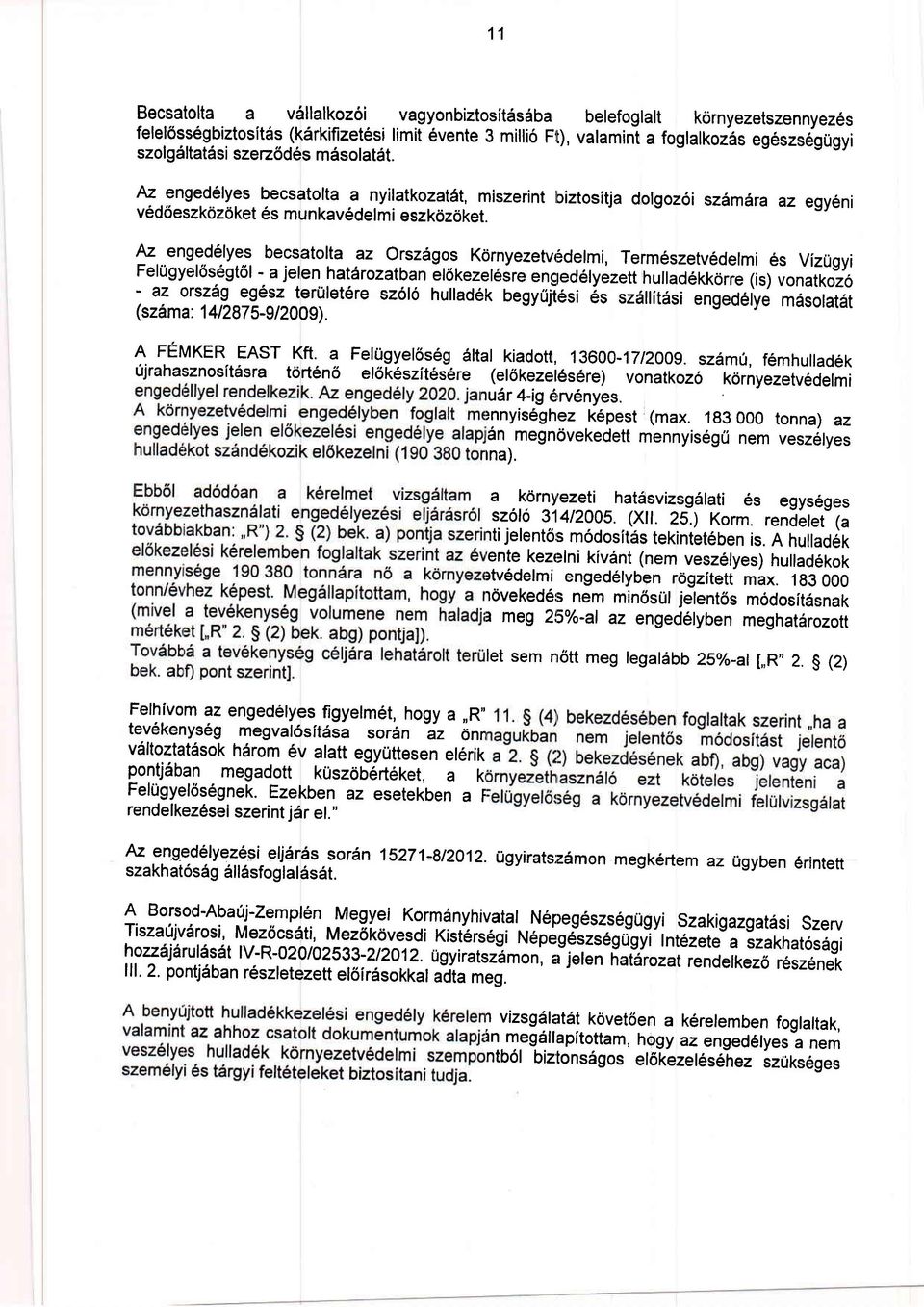 Az enged6lyes becsatolta az Orsz6gos KornyezetvrSdelmi, Term6szetv6delmi Vizugyi Fel0gyel6segt6l - a jelen hat6rozatban el6kezeleirengled6lyezett -, hullad6kkorre (is) vonatkozo az orsz{g eg6sz