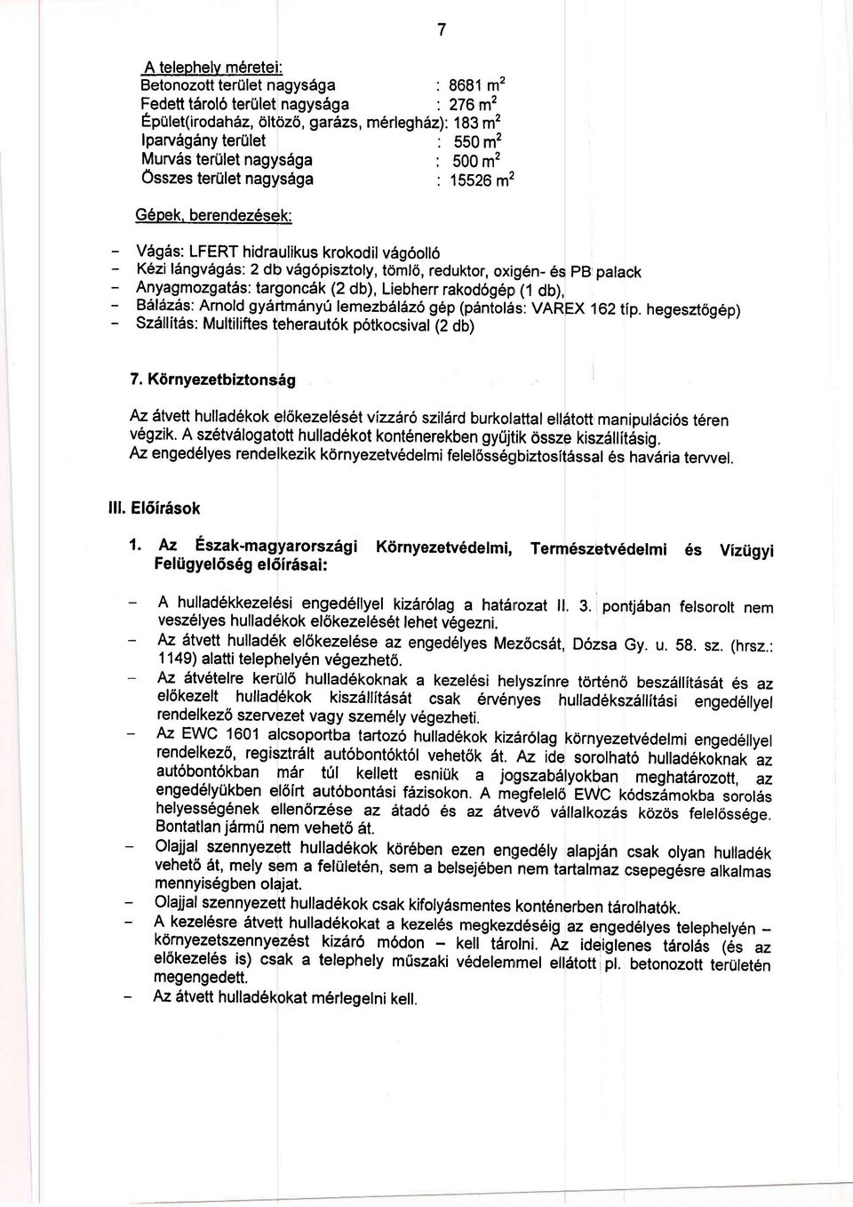 berendez6sek: - V6gis: LFERT hidraulikus krokodil v6g6oll6 - Kbzi ldngvdgds: 2 db v6g6pisztoly, t6ml6, reduktor, oxig6n- 6s pb palack - Anyagmozgatds: targonc6k (2 db), Liebherr rakod6g6p (1 db), -