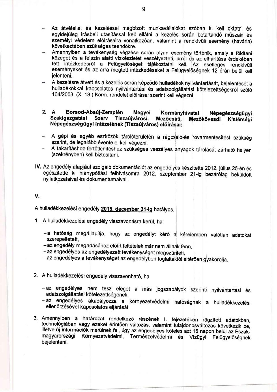 Amennyiben a tev6kenys6g v6gz6se sor6n olyan esem6ny t6rt6nik, amely a foldtani kdzeget 6s a felszin alatti vizk6szletet vesz6lyezteti, arr6l ds az elhdritdsa erdek6ben tett int6zkedesr6l a