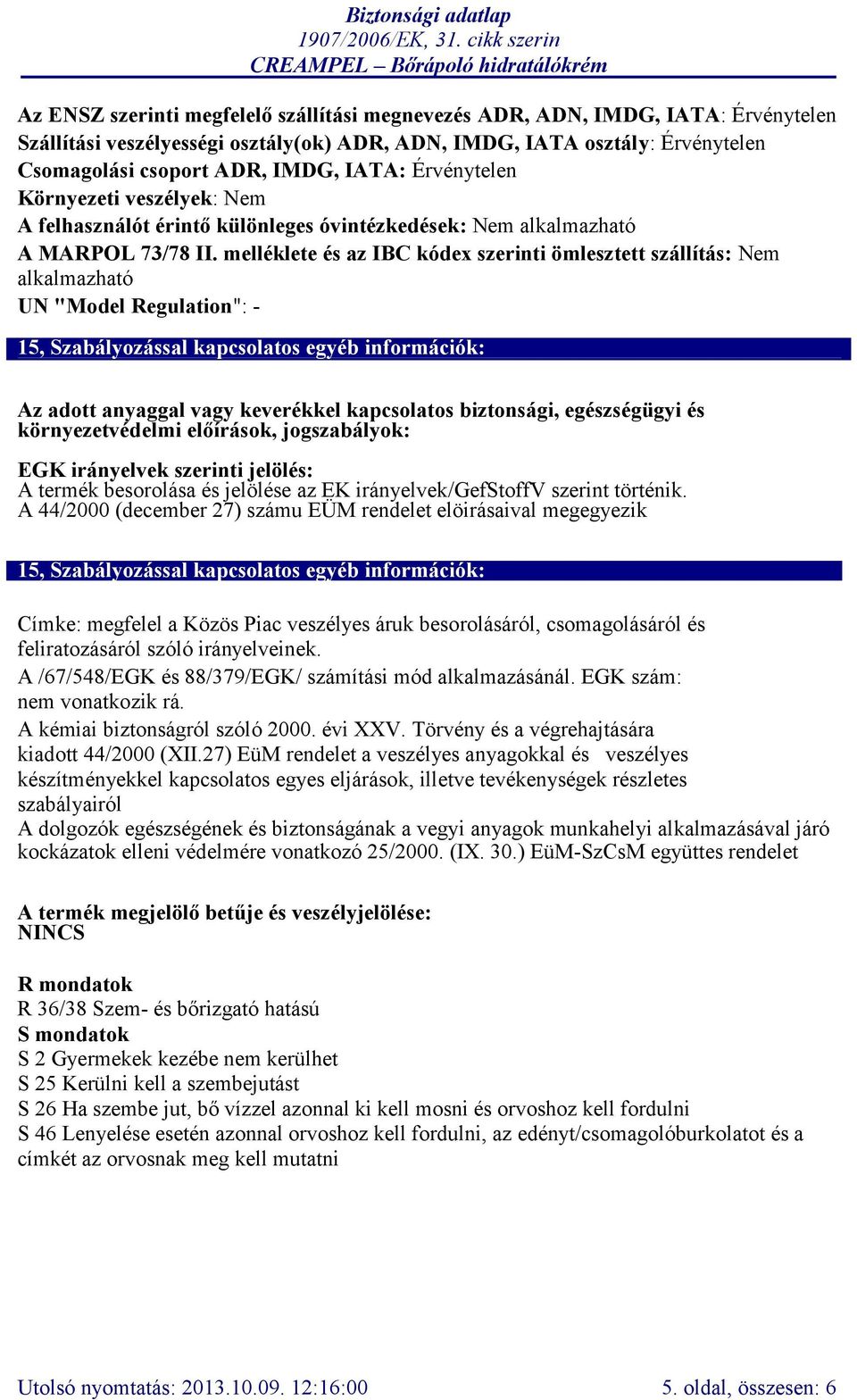 melléklete és az IBC kódex szerinti ömlesztett szállítás: Nem alkalmazható UN "Model Regulation": - 15, Szabályozással kapcsolatos egyéb információk: Az adott anyaggal vagy keverékkel kapcsolatos