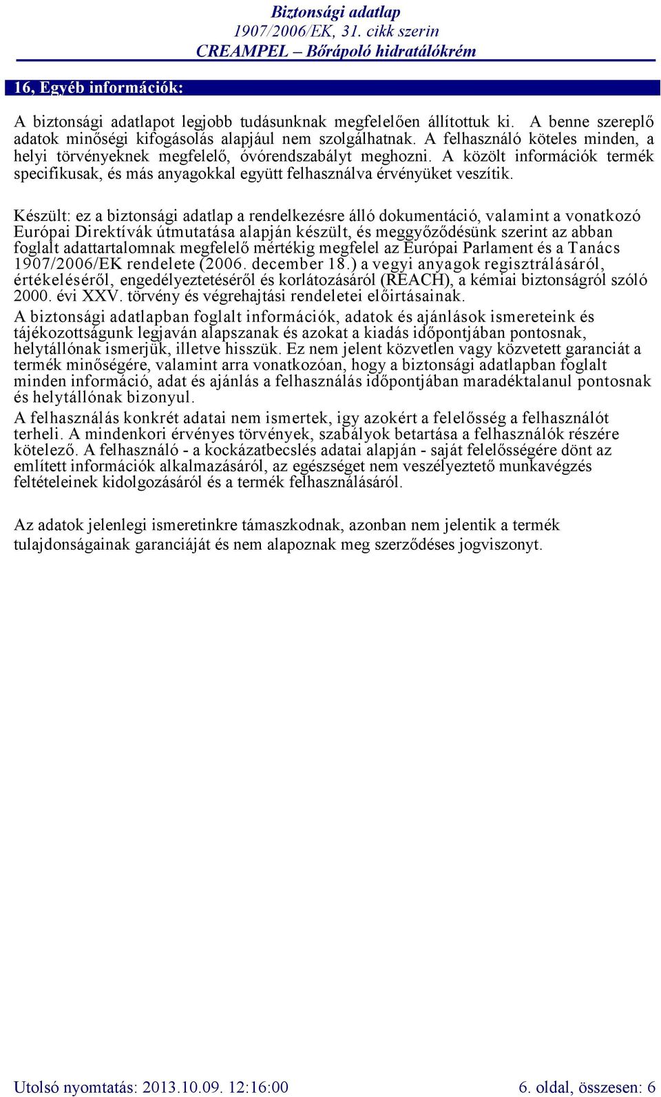 Készült: ez a biztonsági adatlap a rendelkezésre álló dokumentáció, valamint a vonatkozó Európai Direktívák útmutatása alapján készült, és meggyőződésünk szerint az abban foglalt adattartalomnak