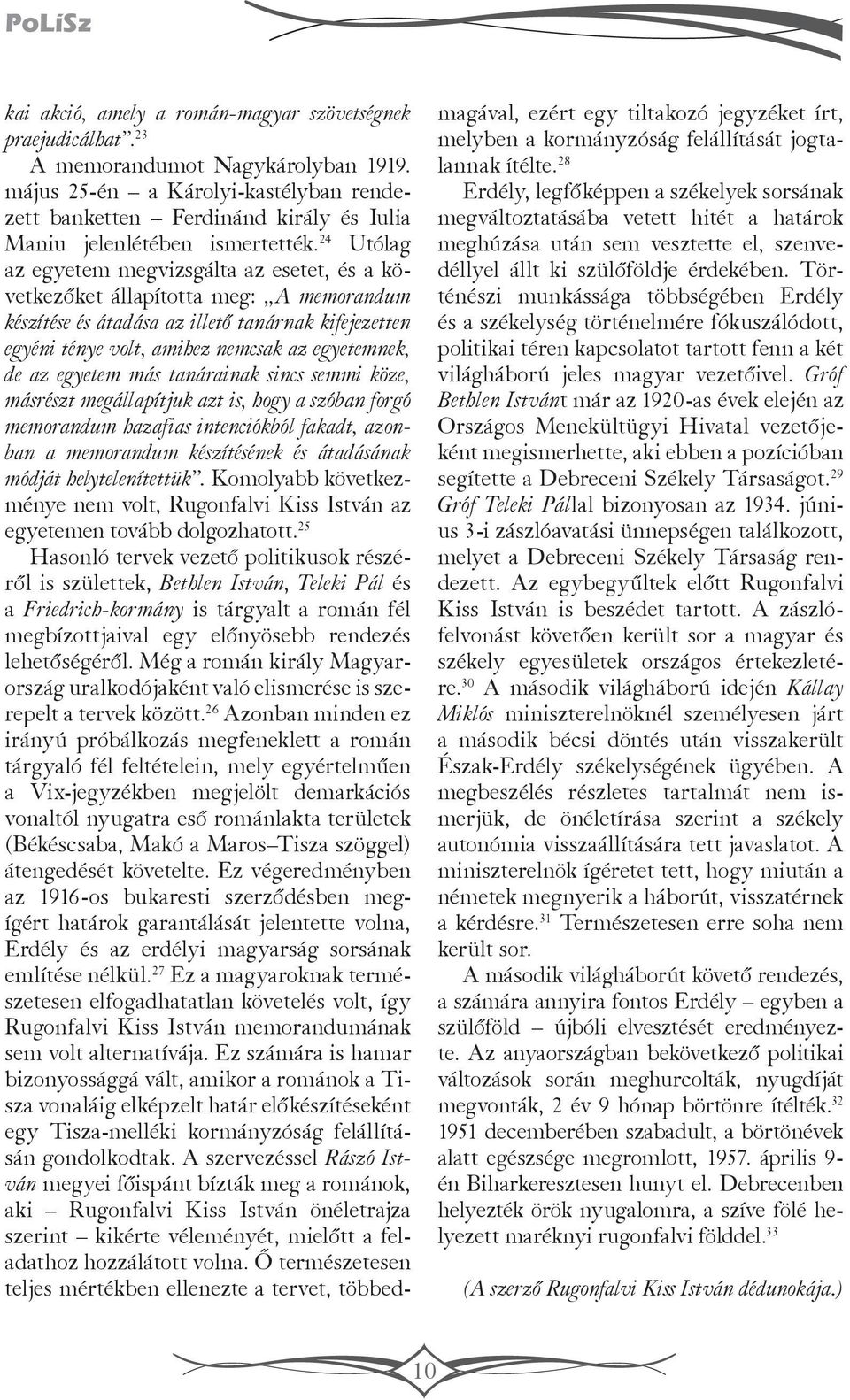24 Utólag az egyetem megvizsgálta az esetet, és a következőket állapította meg: A memorandum készítése és átadása az illető tanárnak kifejezetten egyéni ténye volt, amihez nemcsak az egyetemnek, de