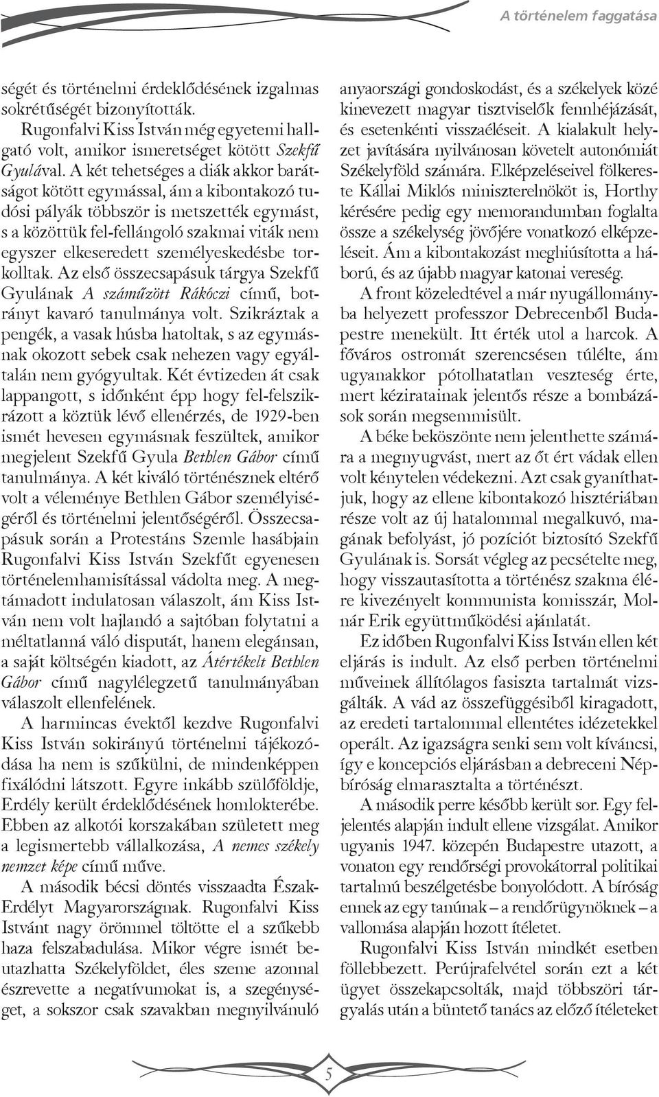 személyeskedésbe torkolltak. Az első összecsapásuk tárgya Szekfű Gyulának A száműzött Rákóczi című, botrányt kavaró tanulmánya volt.
