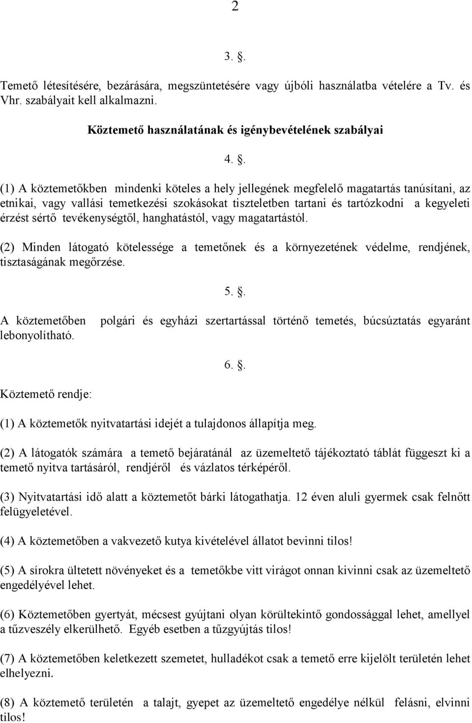 tevékenységtől, hanghatástól, vagy magatartástól. (2) Minden látogató kötelessége a temetőnek és a környezetének védelme, rendjének, tisztaságának megőrzése. 5.. A köztemetőben lebonyolítható.