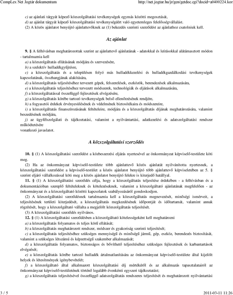 A felhívásban meghatározottak szerint az ajánlattevő ajánlatának - adatokkal és leírásokkal alátámasztott módon - tartalmaznia kell a) a közszolgáltatás ellátásának módjára és szervezésére, b) a