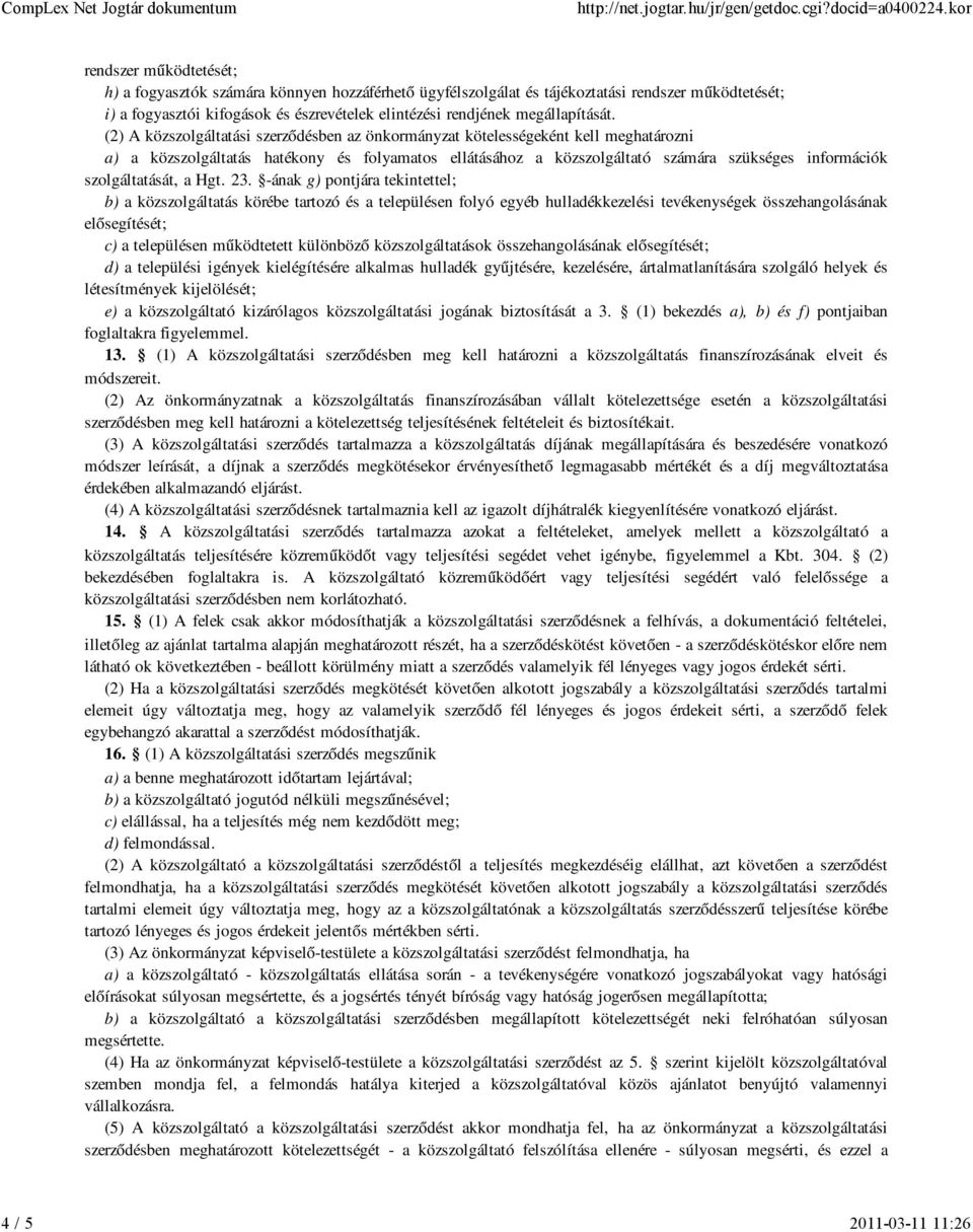 (2) A közszolgáltatási szerződésben az önkormányzat kötelességeként kell meghatározni a) a közszolgáltatás hatékony és folyamatos ellátásához a közszolgáltató számára szükséges információk