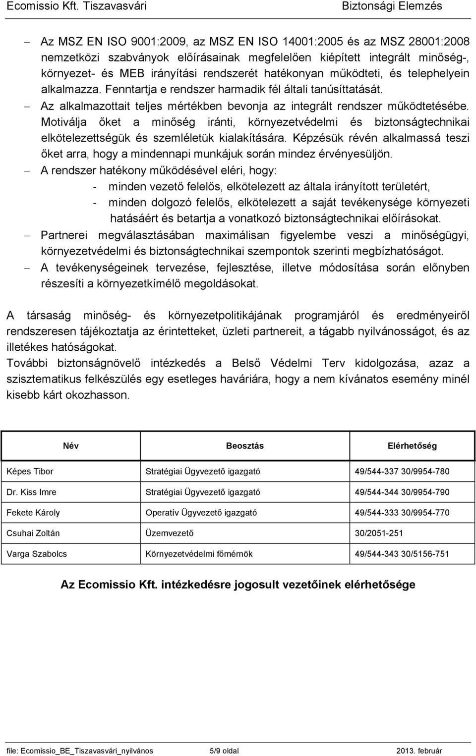 Motiválja őket a minőség iránti, környezetvédelmi és biztonságtechnikai elkötelezettségük és szemléletük kialakítására.