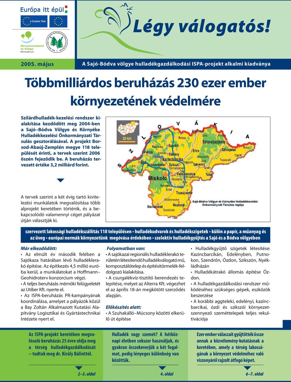 Önkormányzati Társulás gesztorálásával. A projekt Borsod-Abaúj-Zemplén megye 118 települését érinti, a tervek szerint 2006 őszén fejeződik be. A beruházás tervezett értéke 3,2 milliárd forint.