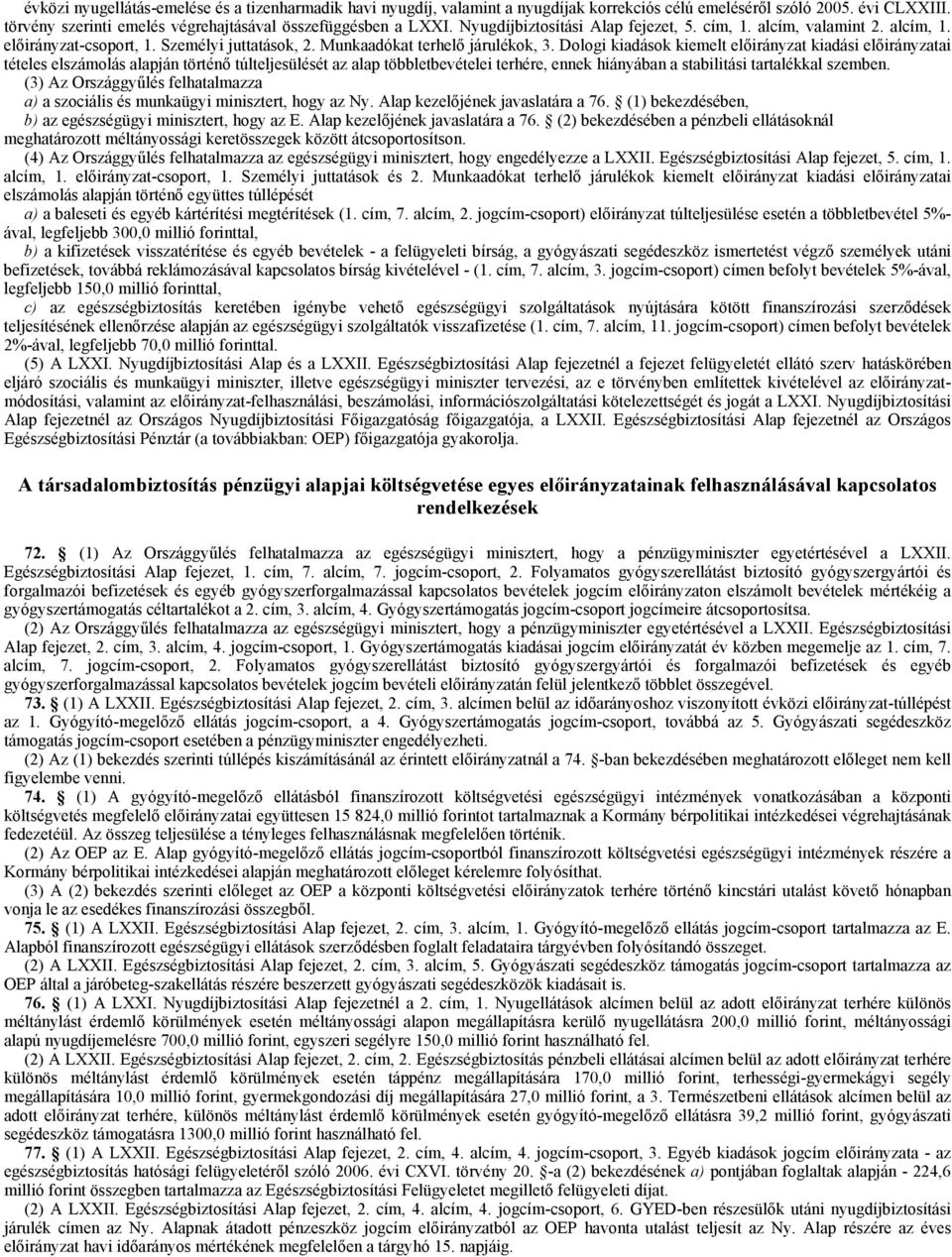 Dologi kiemelt előirányzat kiadási előirányzatai tételes elszámolás alapján történő túlteljesülését az alap többletbevételei terhére, ennek hiányában a stabilitási tartalékkal szemben.