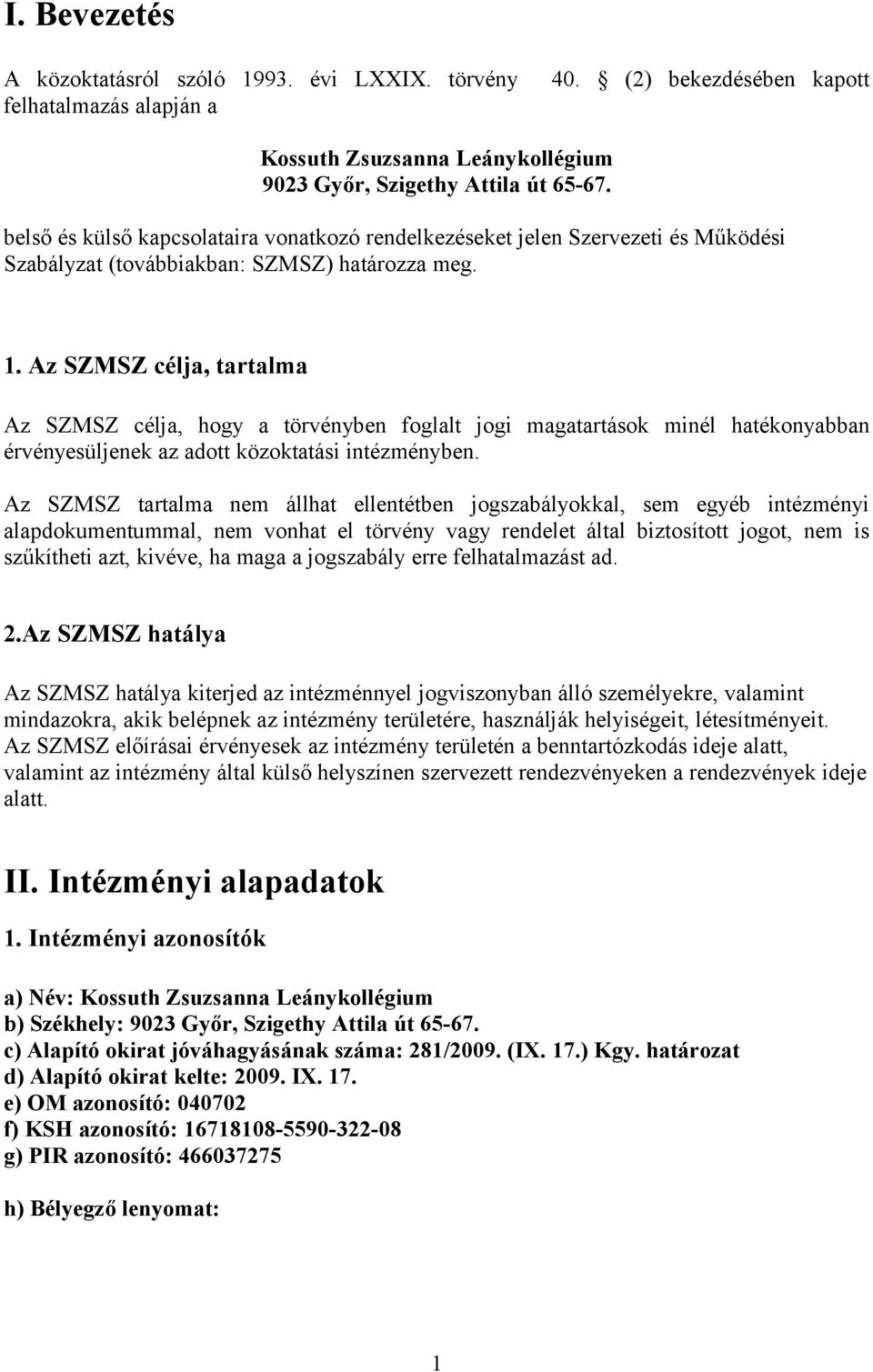 Az SZMSZ célja, tartalma Az SZMSZ célja, hogy a törvényben foglalt jogi magatartások minél hatékonyabban érvényesüljenek az adott közoktatási intézményben.