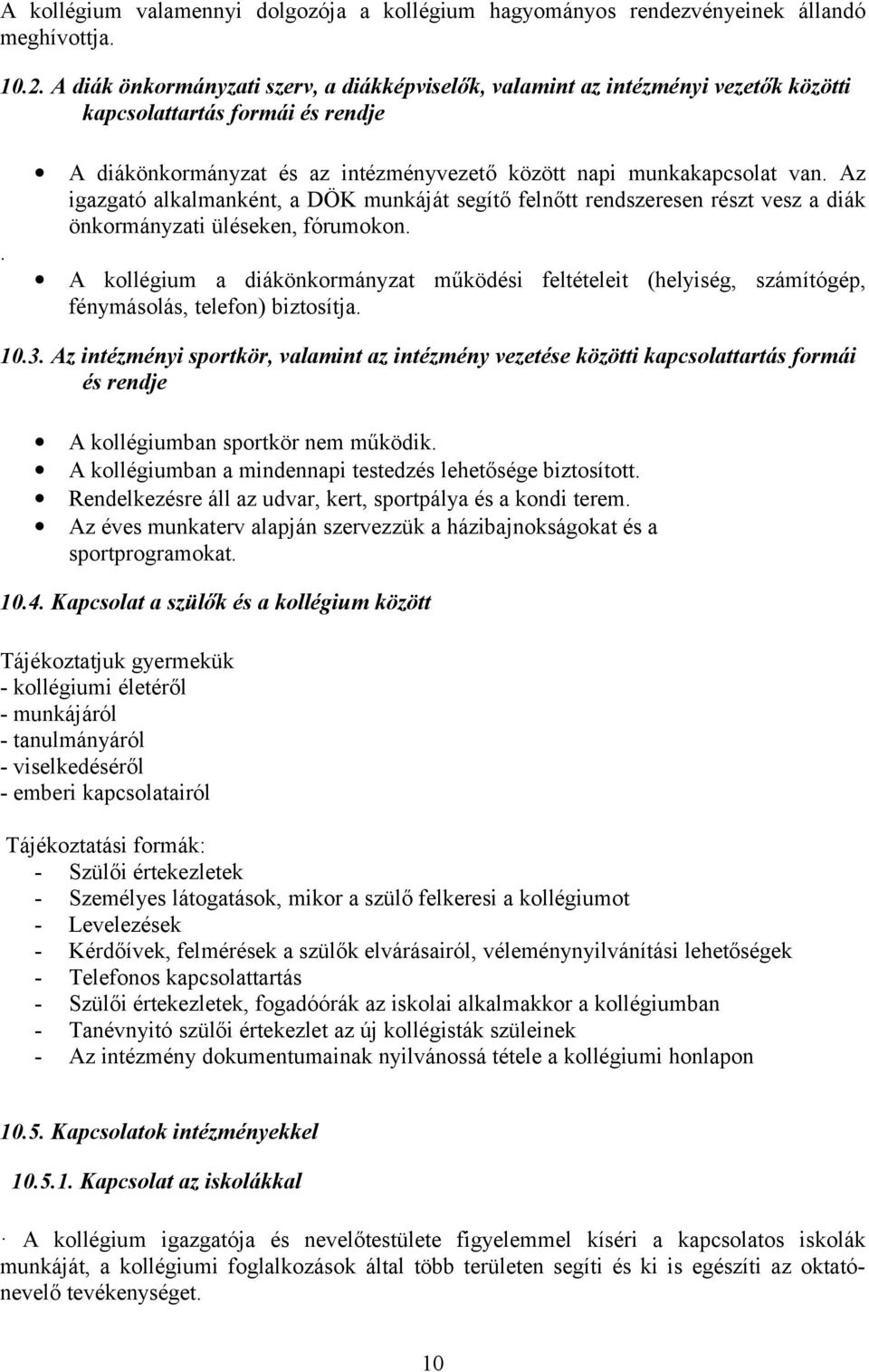 Az igazgató alkalmanként, a DÖK munkáját segítő felnőtt rendszeresen részt vesz a diák önkormányzati üléseken, fórumokon.