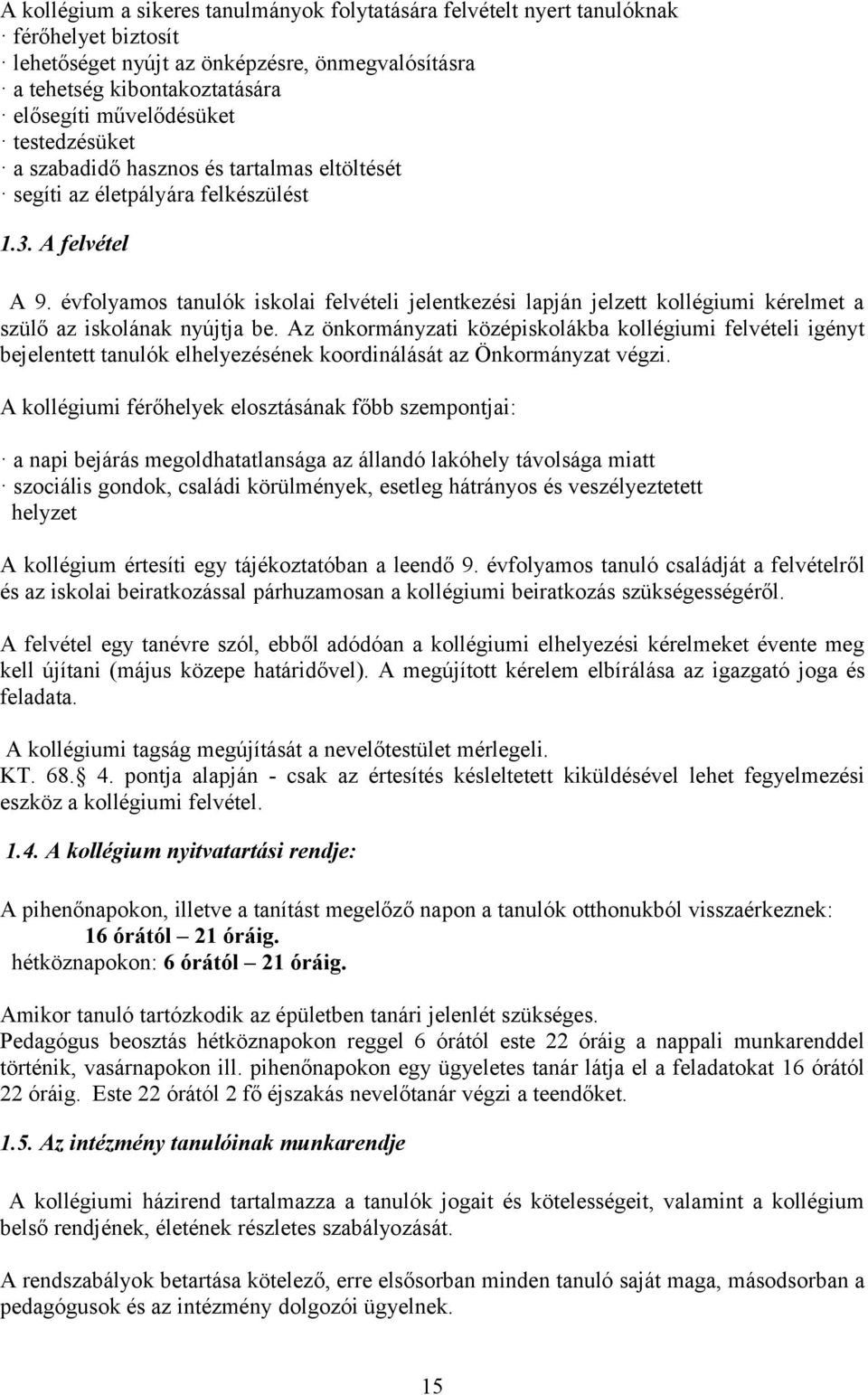 évfolyamos tanulók iskolai felvételi jelentkezési lapján jelzett kollégiumi kérelmet a szülő az iskolának nyújtja be.