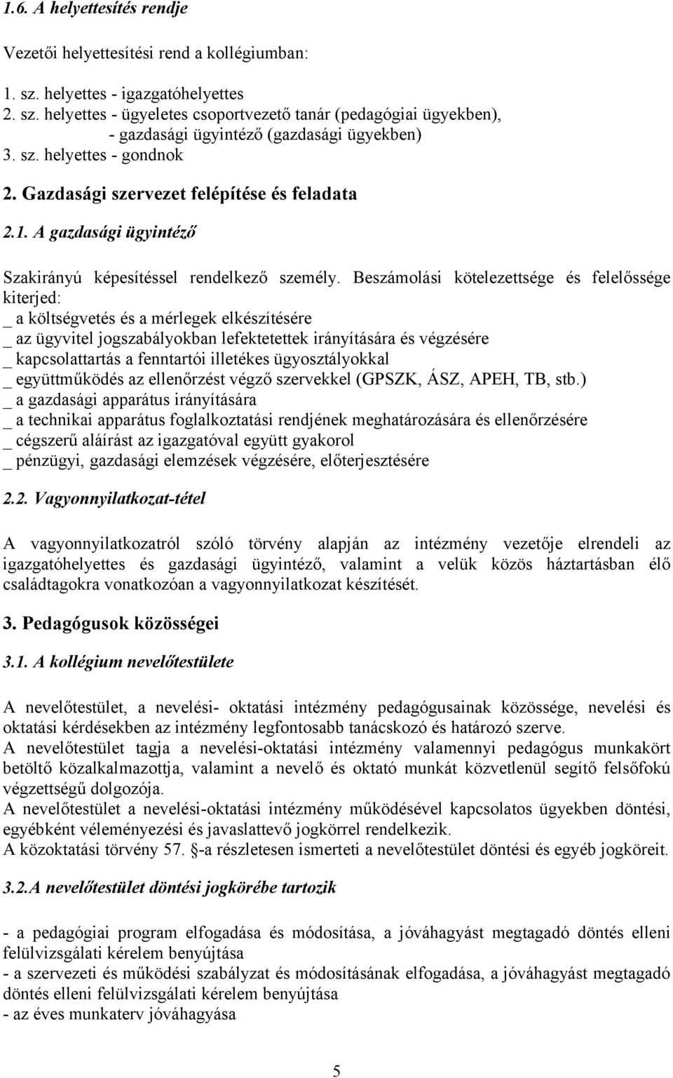 Beszámolási kötelezettsége és felelőssége kiterjed: _ a költségvetés és a mérlegek elkészítésére _ az ügyvitel jogszabályokban lefektetettek irányítására és végzésére _ kapcsolattartás a fenntartói