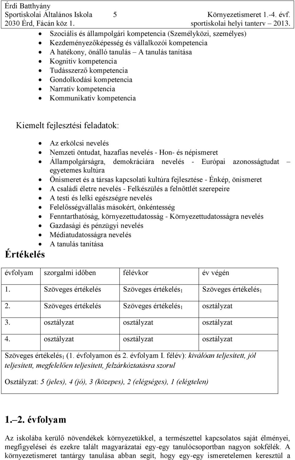 kompetencia Gondolkodási kompetencia Narratív kompetencia Kommunikatív kompetencia Kiemelt fejlesztési feladatok: Értékelés Az erkölcsi nevelés Nemzeti öntudat, hazafias nevelés - Hon- és népismeret