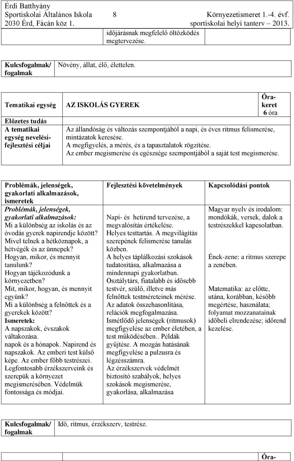 Az ember megismerése és egészsége szempontjából a saját test megismerése. Mi a különbség az iskolás és az óvodás gyerek napirendje között? Mivel telnek a hétköznapok, a hétvégék és az ünnepek?