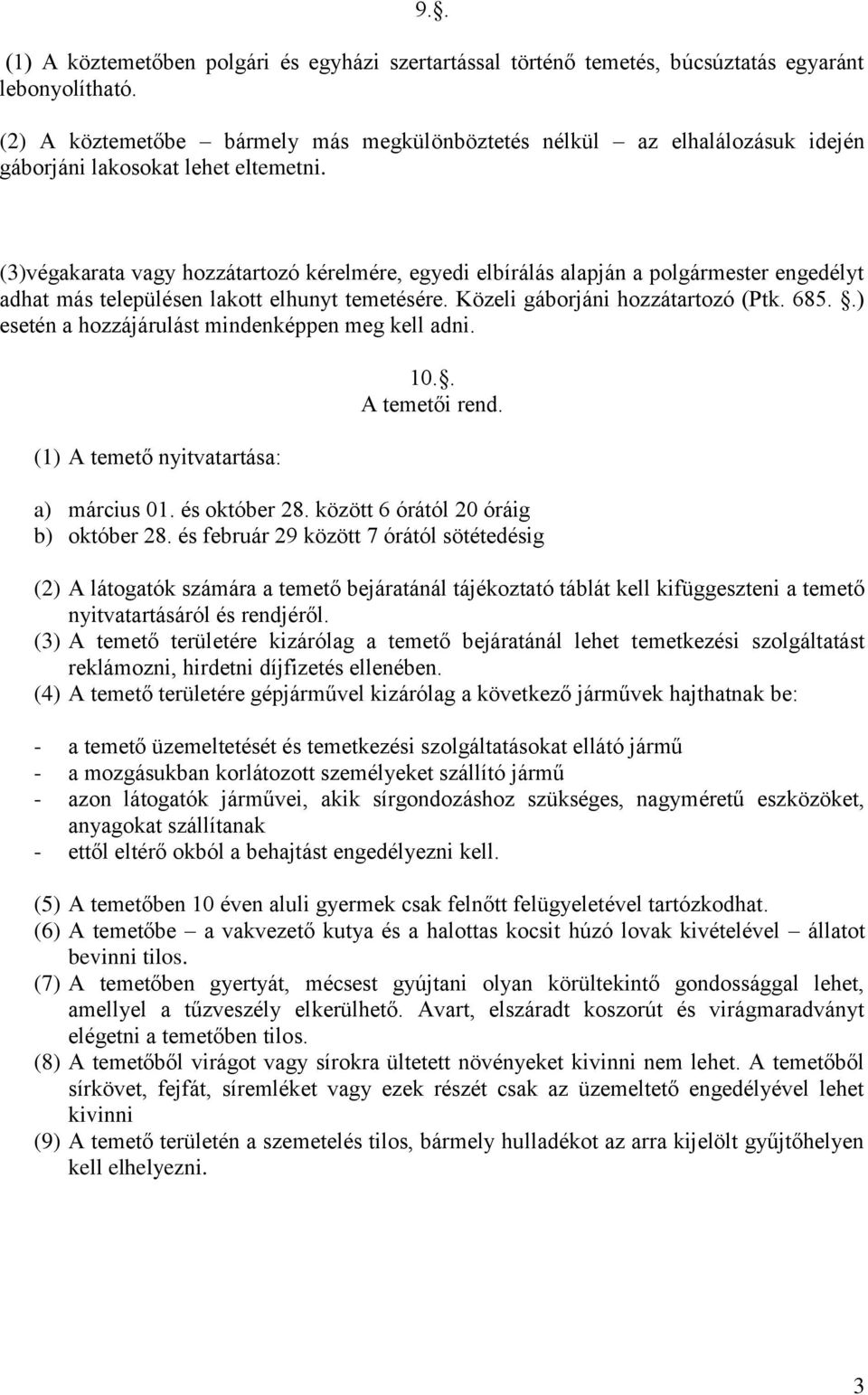 (3)végakarata vagy hozzátartozó kérelmére, egyedi elbírálás alapján a polgármester engedélyt adhat más településen lakott elhunyt temetésére. Közeli gáborjáni hozzátartozó (Ptk. 685.