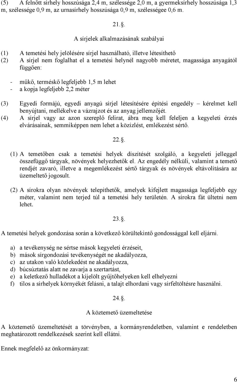 függően: - műkő, terméskő legfeljebb 1,5 m lehet - a kopja legfeljebb 2,2 méter (3) Egyedi formájú, egyedi anyagú sírjel létesítésére építési engedély kérelmet kell benyújtani, mellékelve a vázrajzot