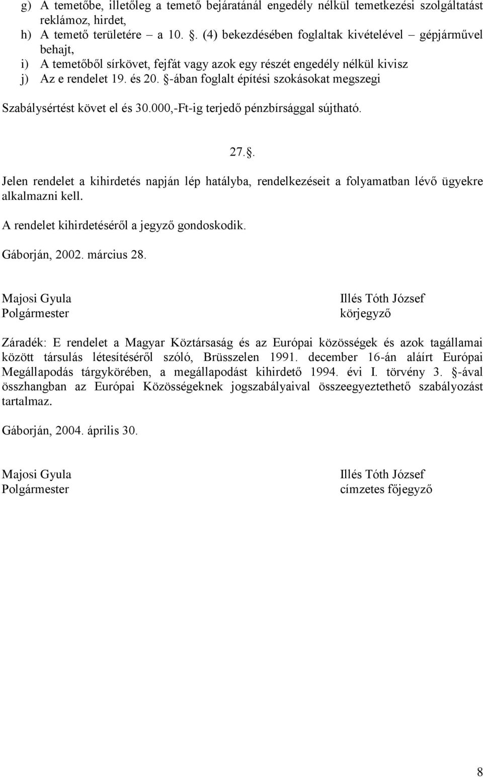 -ában foglalt építési szokásokat megszegi Szabálysértést követ el és 30.000,-Ft-ig terjedő pénzbírsággal sújtható. 27.