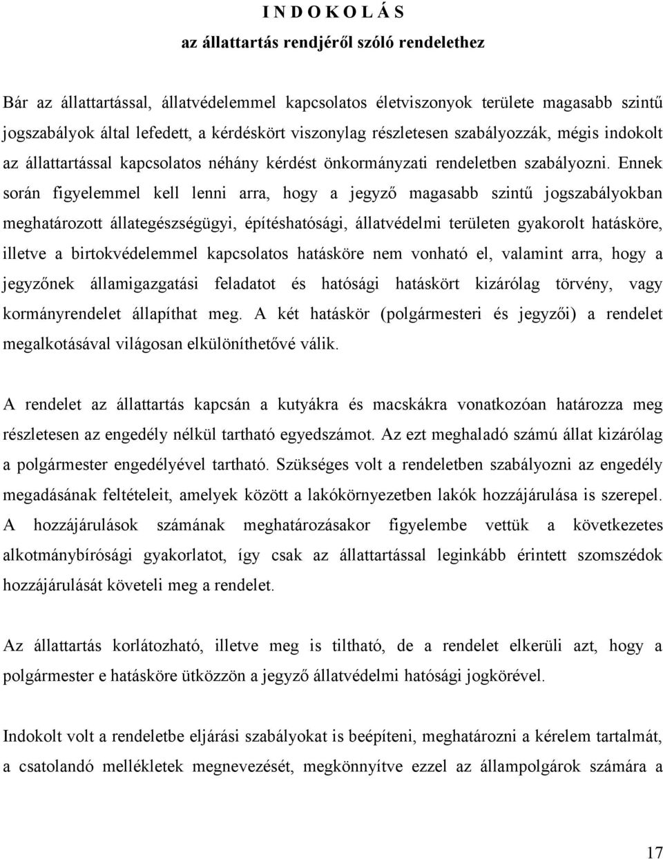 Ennek során figyelemmel kell lenni arra, hogy a jegyző magasabb szintű jogszabályokban meghatározott állategészségügyi, építéshatósági, állatvédelmi területen gyakorolt hatásköre, illetve a