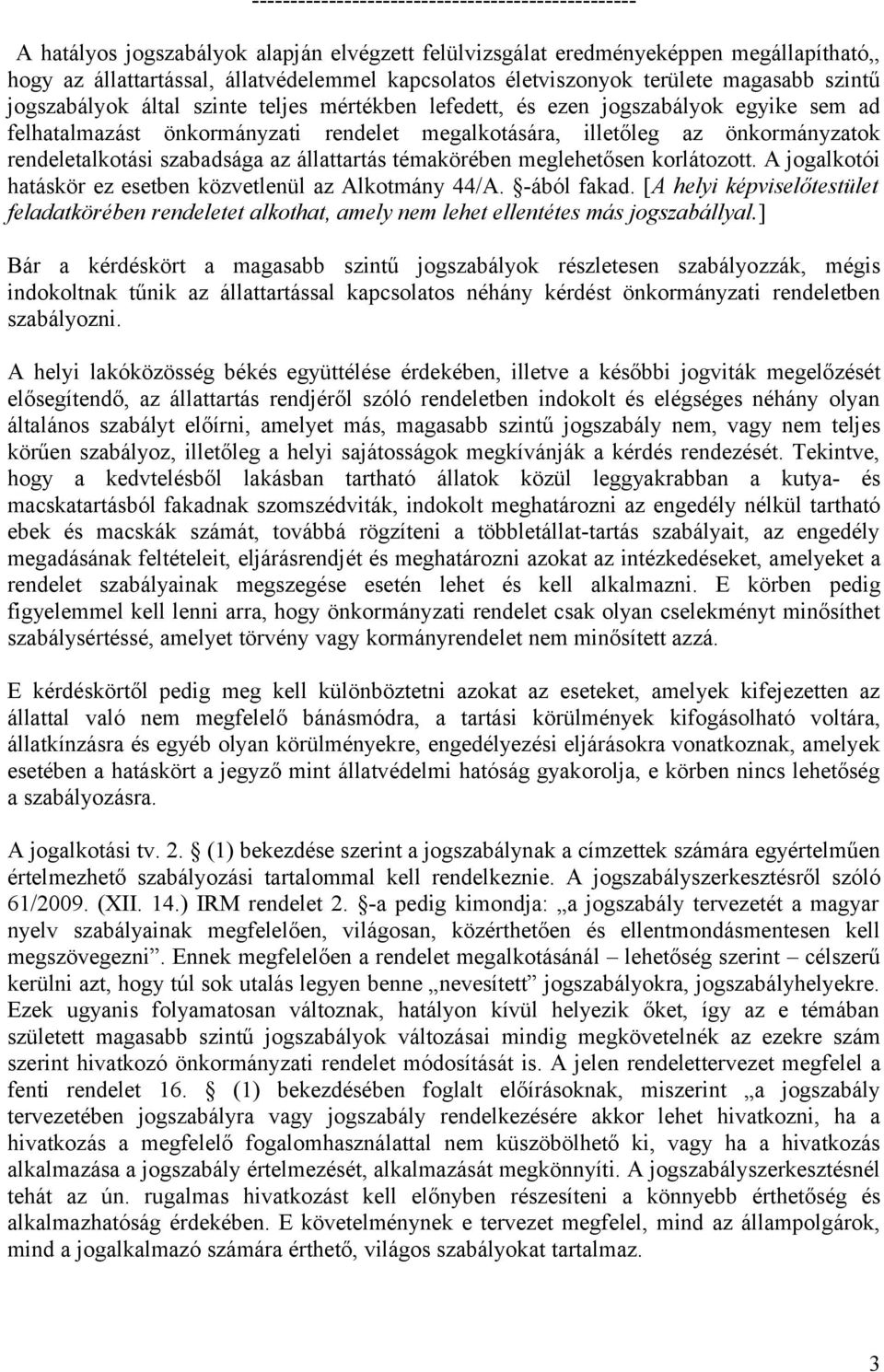 önkormányzatok rendeletalkotási szabadsága az állattartás témakörében meglehetősen korlátozott. A jogalkotói hatáskör ez esetben közvetlenül az Alkotmány 44/A. -ából fakad.