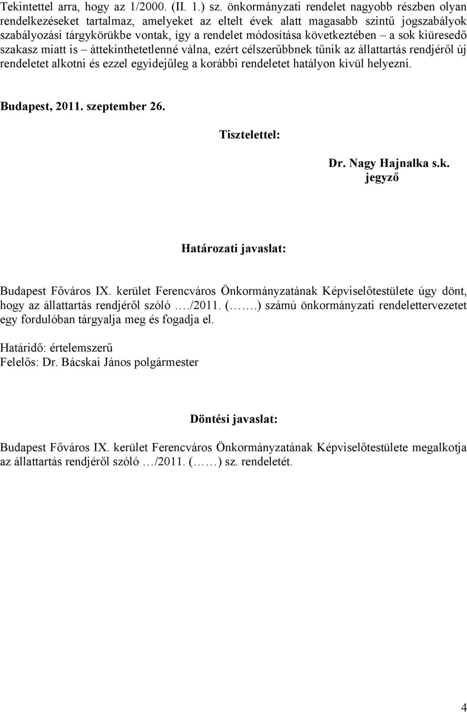 következtében a sok kiüresedő szakasz miatt is áttekinthetetlenné válna, ezért célszerűbbnek tűnik az állattartás rendjéről új rendeletet alkotni és ezzel egyidejűleg a korábbi rendeletet hatályon