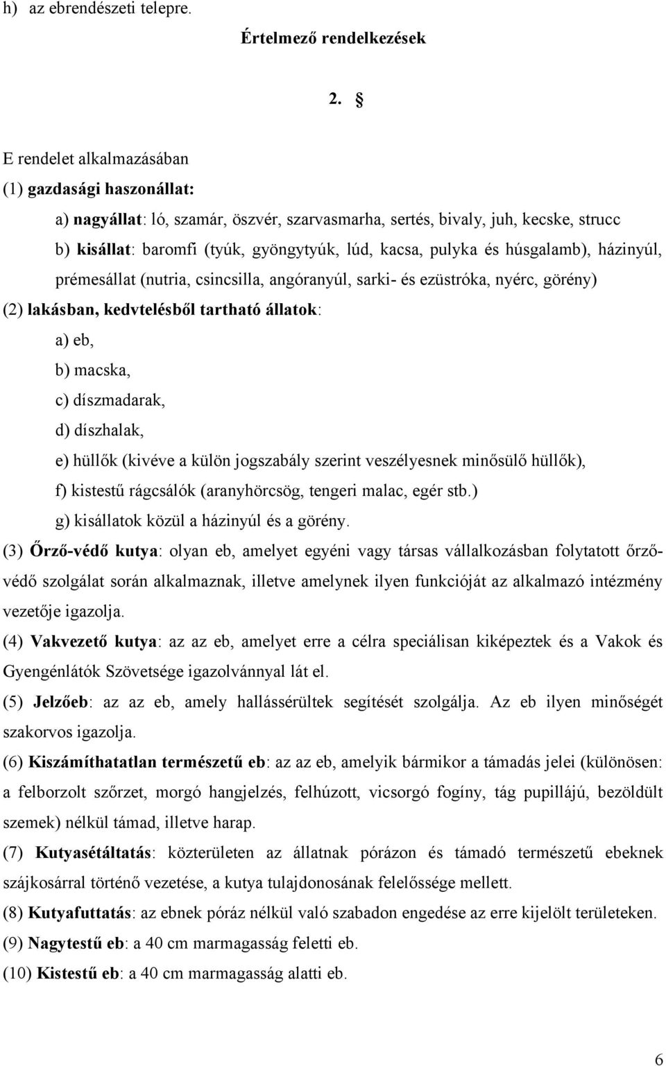 húsgalamb), házinyúl, prémesállat (nutria, csincsilla, angóranyúl, sarki- és ezüstróka, nyérc, görény) (2) lakásban, kedvtelésből tartható állatok: a) eb, b) macska, c) díszmadarak, d) díszhalak, e)