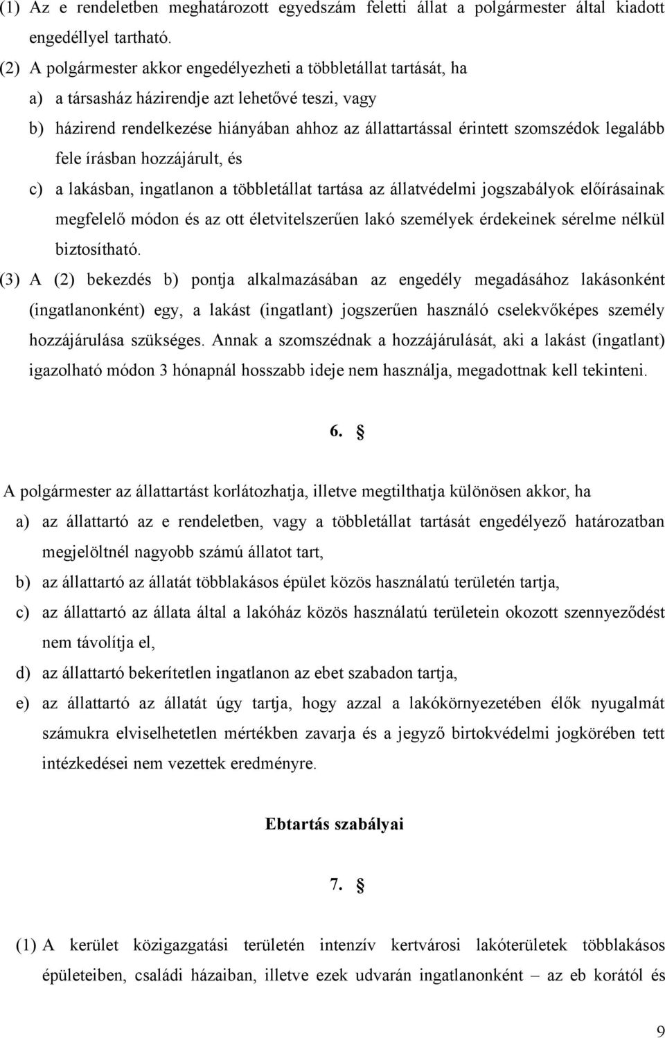 legalább fele írásban hozzájárult, és c) a lakásban, ingatlanon a többletállat tartása az állatvédelmi jogszabályok előírásainak megfelelő módon és az ott életvitelszerűen lakó személyek érdekeinek