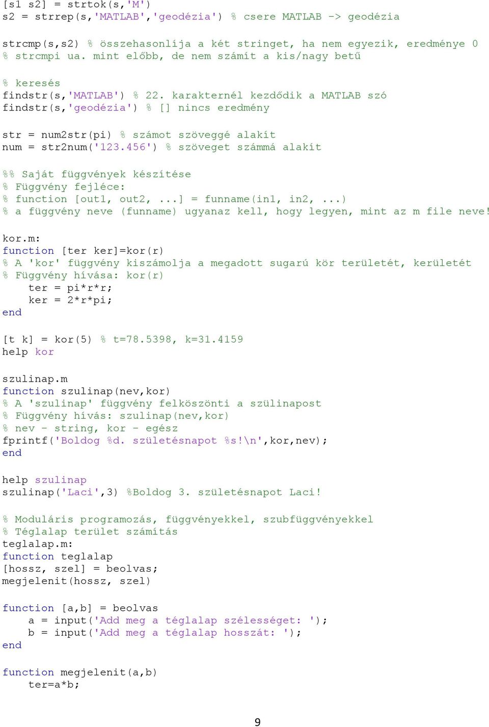 karakternél kezdődik a MATLAB szó findstr(s,'geodézia') % [] nincs eredmény str = num2str(pi) % számot szöveggé alakít num = str2num('123.