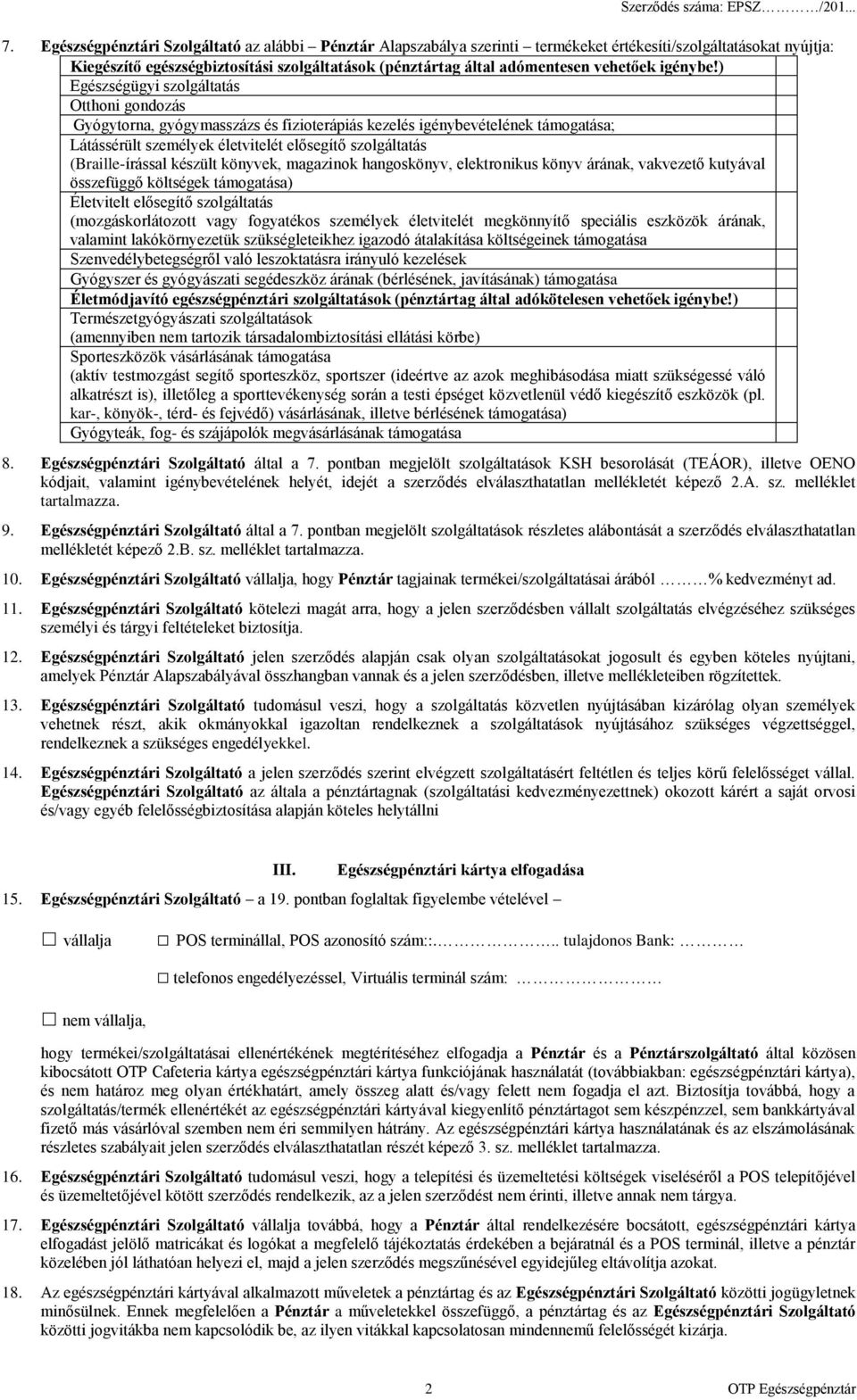 ) Egészségügyi szolgáltatás Otthoni gondozás Gyógytorna, gyógymasszázs és fizioterápiás kezelés igénybevételének támogatása; Látássérült személyek életvitelét elősegítő szolgáltatás (Braille-írással