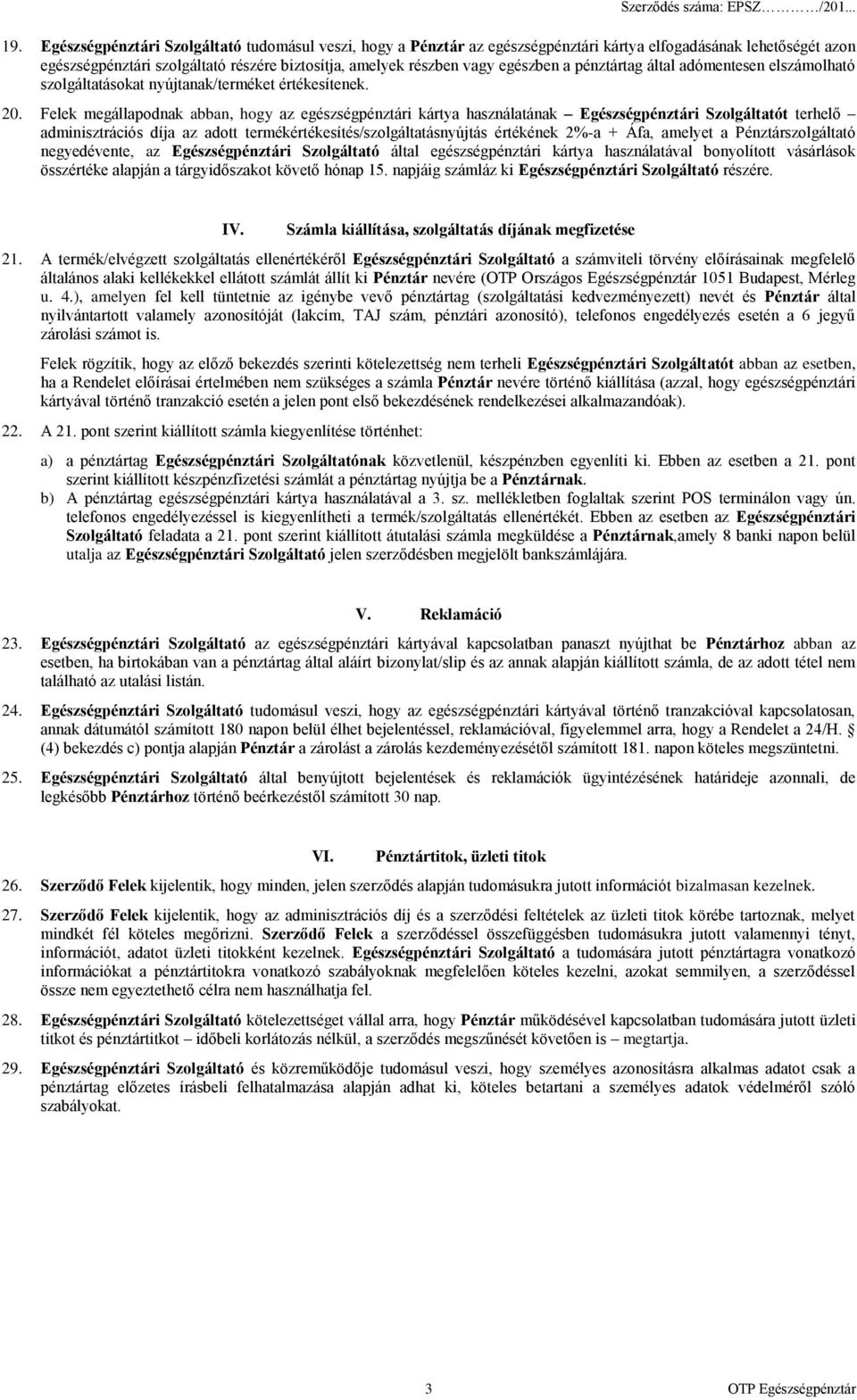 Felek megállapodnak abban, hogy az egészségpénztári kártya használatának Egészségpénztári Szolgáltatót terhelő adminisztrációs díja az adott termékértékesítés/szolgáltatásnyújtás értékének 2%-a +