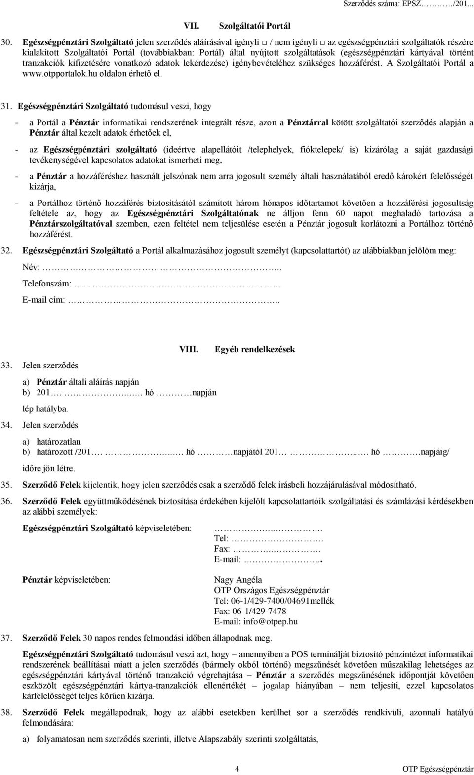 szolgáltatások (egészségpénztári kártyával történt tranzakciók kifizetésére vonatkozó adatok lekérdezése) igénybevételéhez szükséges hozzáférést. A Szolgáltatói Portál a www.otpportalok.