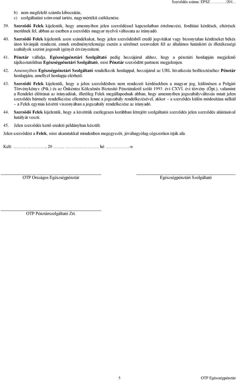 40. Szerződő Felek kijelentik azon szándékukat, hogy jelen szerződésből eredő jogvitákat vagy bizonytalan kérdéseket békés úton kívánják rendezni, ennek eredménytelensége esetén a sérelmet szenvedett