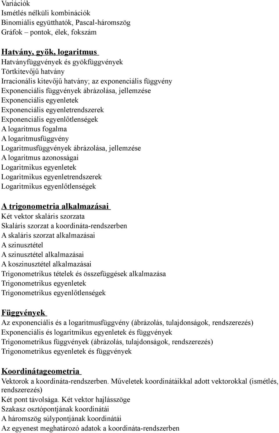 logaritmus fogalma A logaritmusfüggvény Logaritmusfüggvények ábrázolása, jellemzése A logaritmus azonosságai Logaritmikus egyenletek Logaritmikus egyenletrendszerek Logaritmikus egyenlőtlenségek A