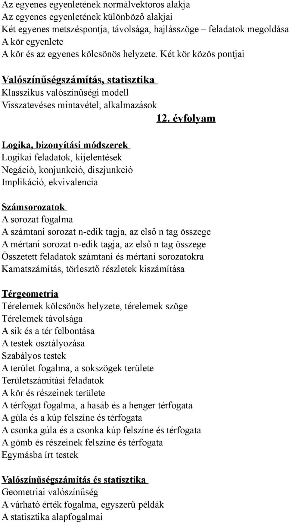 évfolyam Logika, bizonyítási módszerek Logikai feladatok, kijelentések Negáció, konjunkció, diszjunkció Implikáció, ekvivalencia Számsorozatok A sorozat fogalma A számtani sorozat n-edik tagja, az