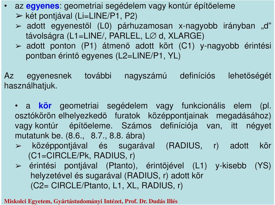 a kör geometriai segédelem vagy funkcionális elem (pl. osztókörön elhelyezkedő furatok középpontjainak megadásához) vagy kontúr építőeleme. Számos definíciója van, itt négyet mutatunk be. (8.6., 8.