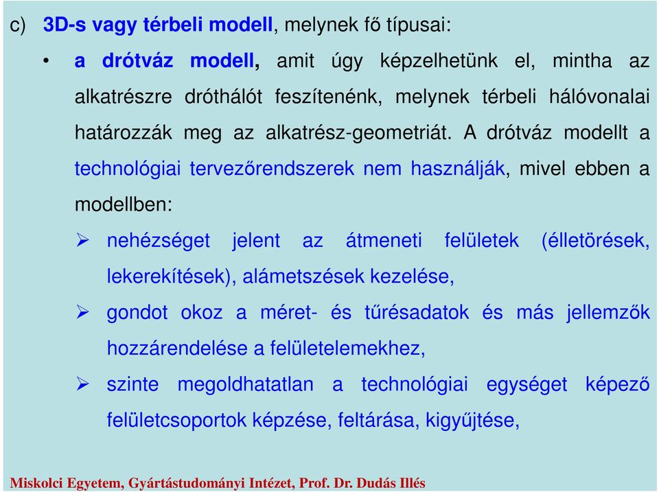 A drótváz modellt a technológiai tervezőrendszerek nem használják, mivel ebben a modellben: nehézséget jelent az átmeneti felületek