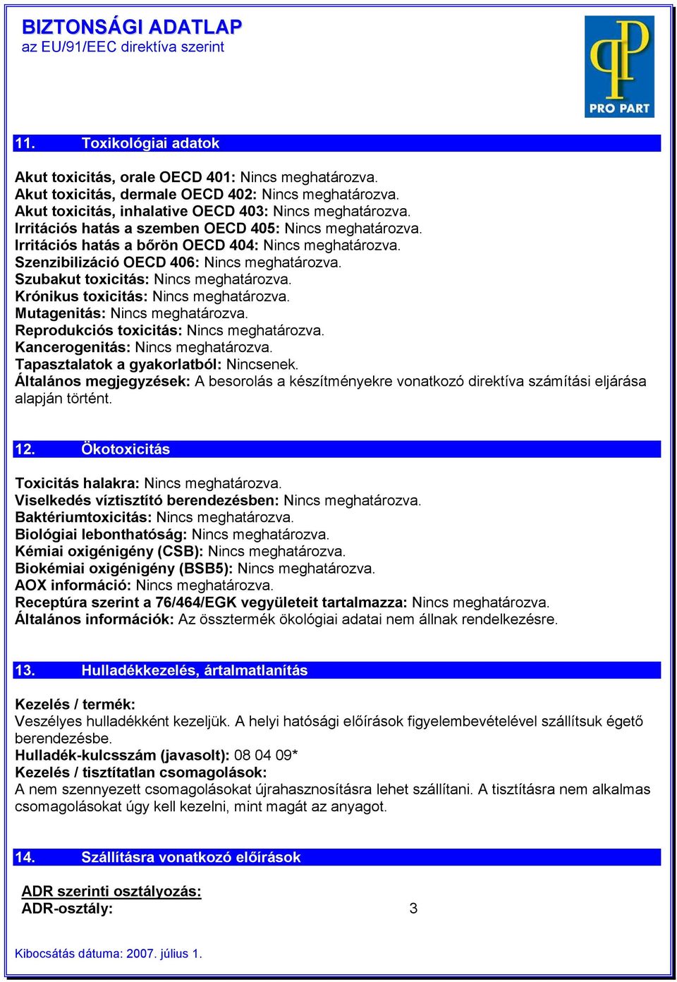 Krónikus toxicitás: Nincs meghatározva. Mutagenitás: Nincs meghatározva. Reprodukciós toxicitás: Nincs meghatározva. Kancerogenitás: Nincs meghatározva. Tapasztalatok a gyakorlatból: Nincsenek.