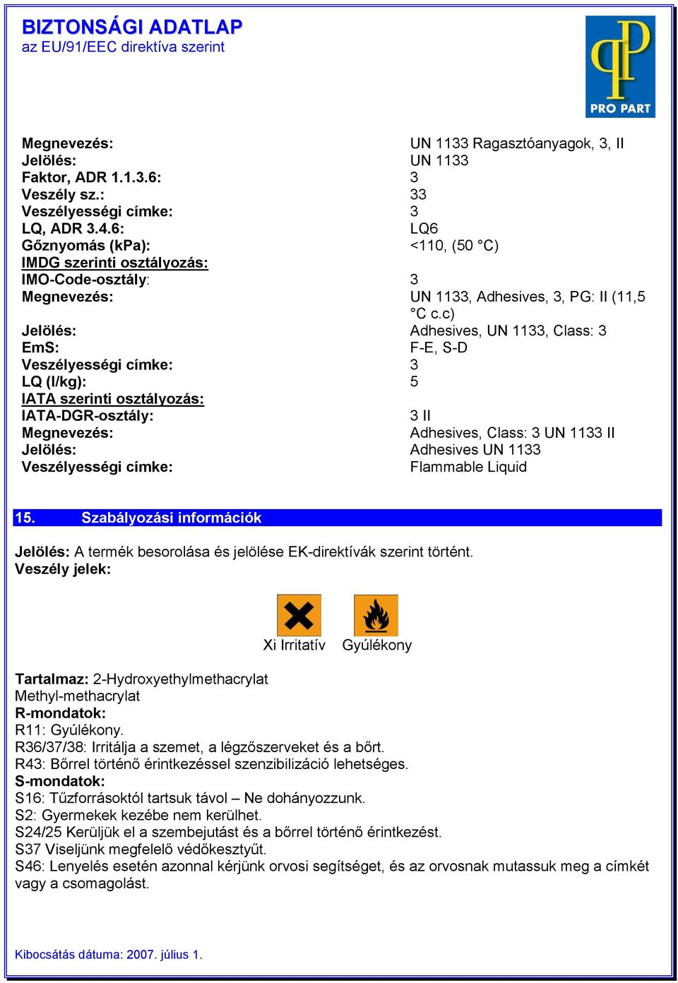 Veszélyességi címke: UN 11 Ragasztóanyagok,, II UN 11 LQ6 <110, (50 C) UN 11, Adhesives,, PG: II (11,5 C c.