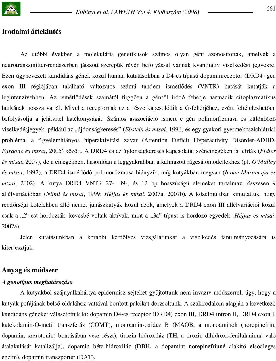 Ezen úgynevezett kandidáns gének közül humán kutatásokban a D4-es típusú dopaminreceptor (DRD4) gén exon III régiójában található változatos számú tandem ismétlıdés (VNTR) hatását kutatják a