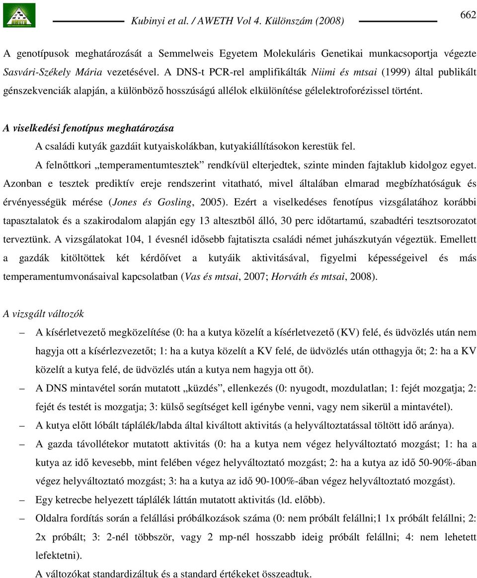 A viselkedési fenotípus meghatározása A családi kutyák gazdáit kutyaiskolákban, kutyakiállításokon kerestük fel.