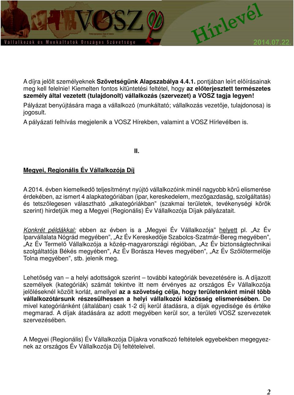 Pályázat benyújtására maga a vállalkozó (munkáltató; vállalkozás vezetője, tulajdonosa) is jogosult. A pályázati felhívás megjelenik a VOSZ Hírekben, valamint a VOSZ Hírlevélben is. II.