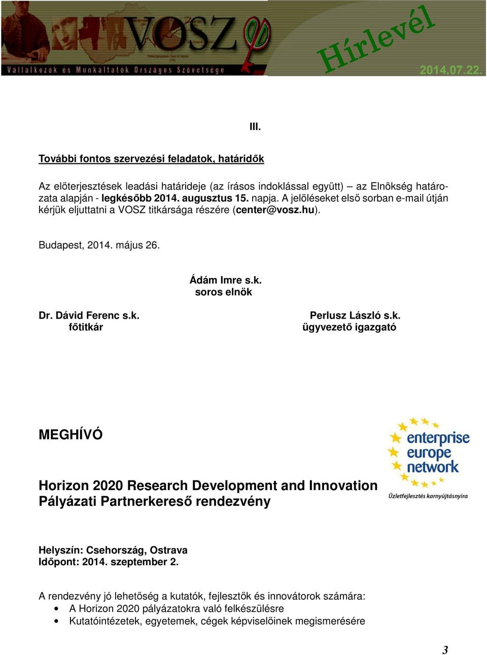 k. ügyvezető igazgató MEGHÍVÓ Horizon 2020 Research Development and Innovation Pályázati Partnerkereső rendezvény Helyszín: Csehország, Ostrava Időpont: 2014. szeptember 2.