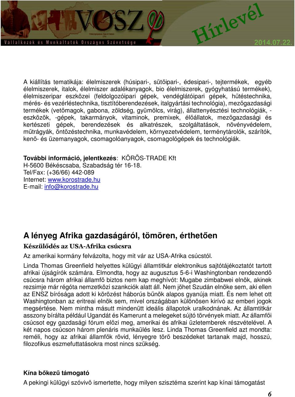 gyümölcs, virág), állattenyésztési technológiák, - eszközök, -gépek, takarmányok, vitaminok, premixek, élőállatok, mezőgazdasági és kertészeti gépek, berendezések és alkatrészek, szolgáltatások,