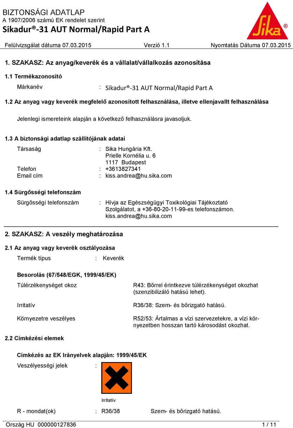 3 A biztonsági adatlap szállítójának adatai Társaság : Sika Hungária Kft. Prielle Kornélia u. 6 1117 Budapest Telefon : +3613827341 Email cím : kiss.andrea@hu.sika.com 1.