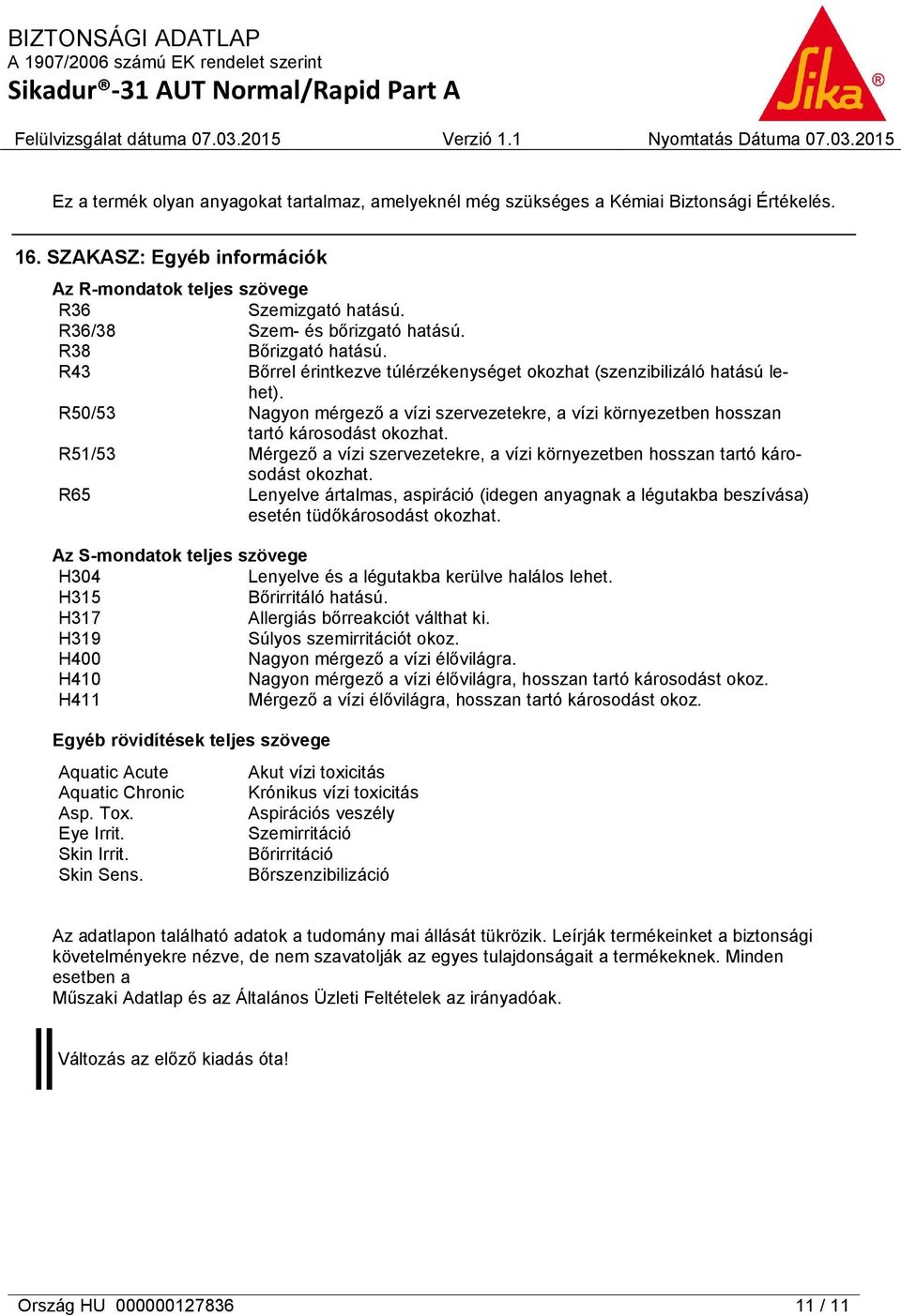 R50/53 Nagyon mérgező a vízi szervezetekre, a vízi környezetben hosszan tartó károsodást okozhat. R51/53 Mérgező a vízi szervezetekre, a vízi környezetben hosszan tartó károsodást okozhat.