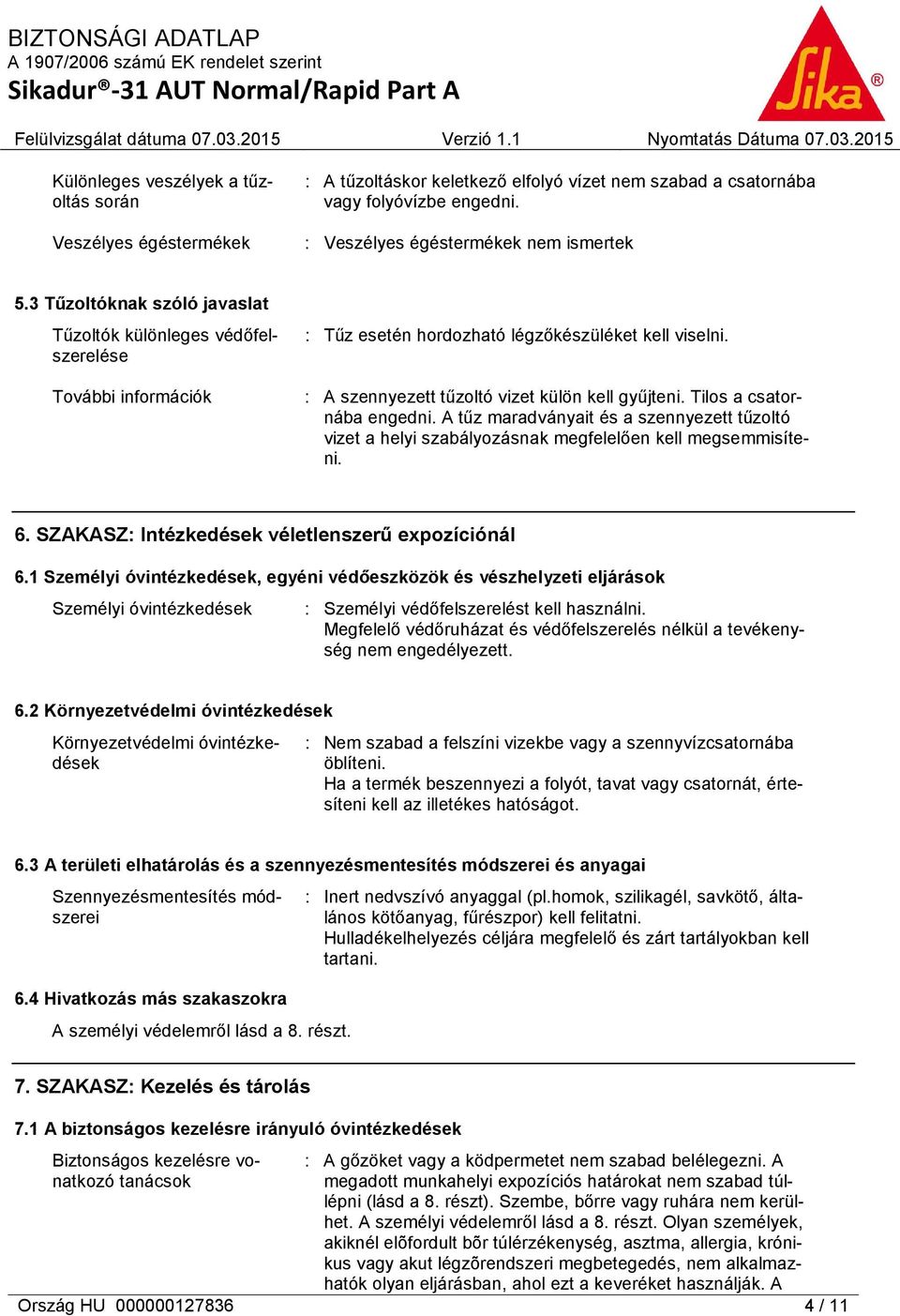 Tilos a csatornába engedni. A tűz maradványait és a szennyezett tűzoltó vizet a helyi szabályozásnak megfelelően kell megsemmisíteni. 6. SZAKASZ: Intézkedések véletlenszerű expozíciónál 6.