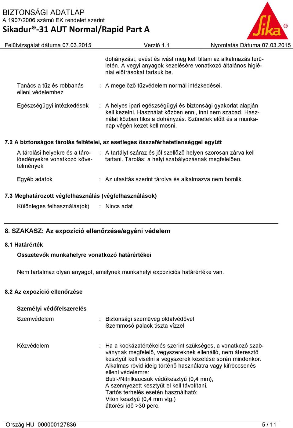 Használat közben enni, inni nem szabad. Használat közben tilos a dohányzás. Szünetek előtt és a munkanap végén kezet kell mosni. 7.